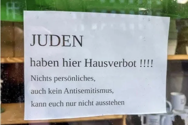 A sign that was put up in a German shop in 2025: “JEWS are banned from here!!!! Nothing personal and not antisemitism, I just can’t stand you.” (Photo: Heidi Bachram/X)